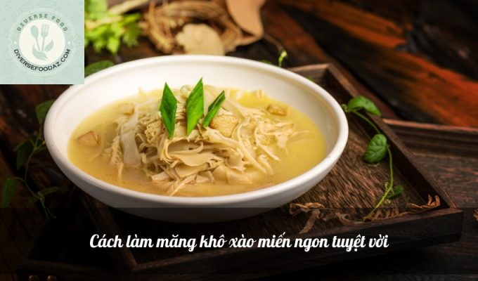 Cách làm măng khô xào miến ngon tuyệt vời