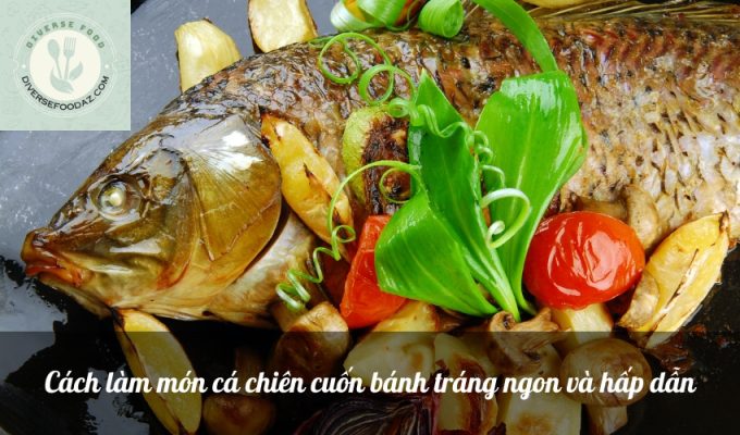 Cách làm món cá chiên cuốn bánh tráng ngon và hấp dẫn