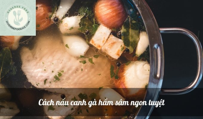 Cách nấu canh gà hầm sâm ngon tuyệt